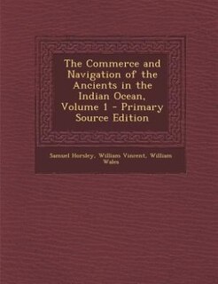 The Commerce and Navigation of the Ancients in the Indian Ocean, Volume 1 - Primary Source Edition