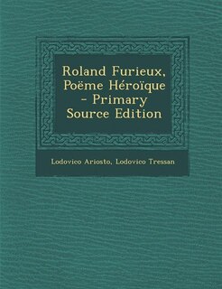 Front cover_Roland Furieux, Poëme Héroïque - Primary Source Edition
