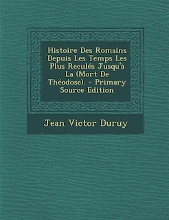 Front cover_Histoire Des Romains Depuis Les Temps Les Plus Reculés Jusqu'à La (Mort De Théodose). - Primary Source Edition