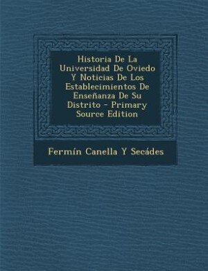 Front cover_Historia De La Universidad De Oviedo Y Noticias De Los Establecimientos De Enseñanza De Su Distrito - Primary Source Edition