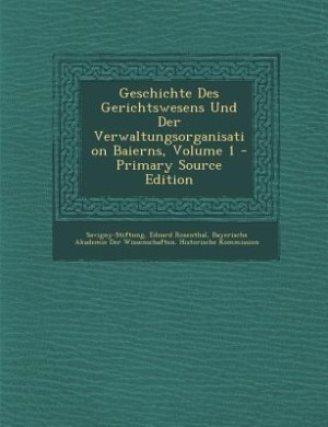 Couverture_Geschichte Des Gerichtswesens Und Der Verwaltungsorganisation Baierns, Volume 1 - Primary Source Edition