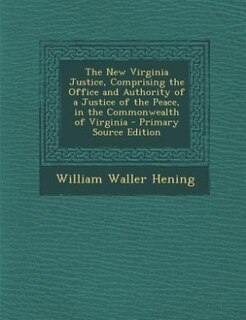 Front cover_The New Virginia Justice, Comprising the Office and Authority of a Justice of the Peace, in the Commonwealth of Virginia - Primary Source Edition