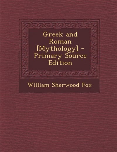 Greek and Roman [Mythology] - Primary Source Edition