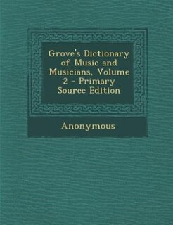 Front cover_Grove's Dictionary of Music and Musicians, Volume 2 - Primary Source Edition