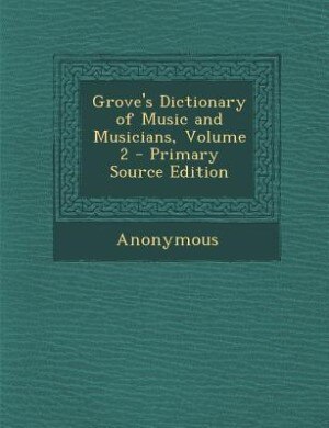 Front cover_Grove's Dictionary of Music and Musicians, Volume 2 - Primary Source Edition
