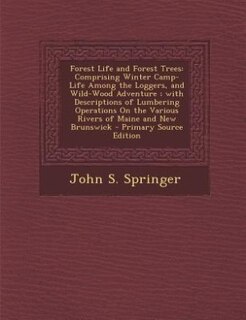 Forest Life and Forest Trees: Comprising Winter Camp-Life Among the Loggers, and Wild-Wood Adventure ; with Descriptions of Lumbe