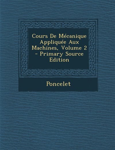 Cours De Mécanique Appliquée Aux Machines, Volume 2 - Primary Source Edition