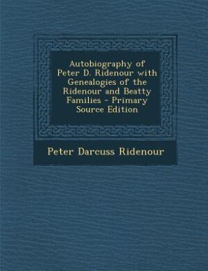 Front cover_Autobiography of Peter D. Ridenour with Genealogies of the Ridenour and Beatty Families - Primary Source Edition