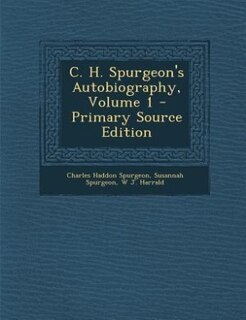 C. H. Spurgeon's Autobiography, Volume 1 - Primary Source Edition