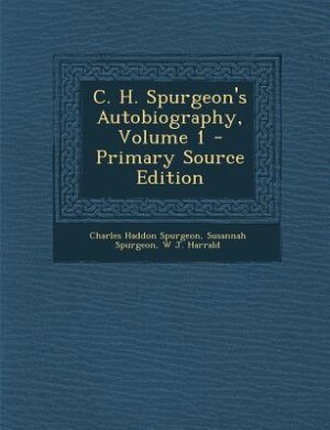 C. H. Spurgeon's Autobiography, Volume 1 - Primary Source Edition