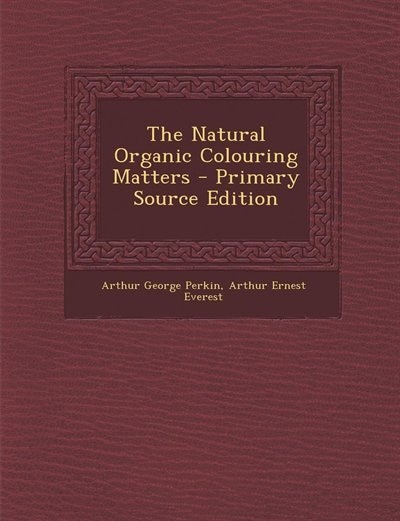 Front cover_The Natural Organic Colouring Matters - Primary Source Edition