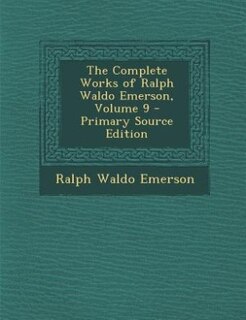 The Complete Works of Ralph Waldo Emerson, Volume 9 - Primary Source Edition