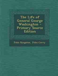 The Life of General George Washington - Primary Source Edition de John Kingston