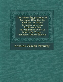Couverture_Les Fables Égyptiennes Et Grecques Dévoilées Et Réduites Au Même Principe, Avec Une Explication Des Hieroglyphes Et De La Guerre De Troye - Primary Source Edition