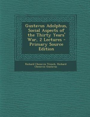 Front cover_Gustavus Adolphus, Social Aspects of the Thirty Years' War, 2 Lectures - Primary Source Edition