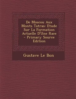 De Moscou Aux Monts Tatras: Etude Sur La Formation Actuelle D'Une Race - Primary Source Edition