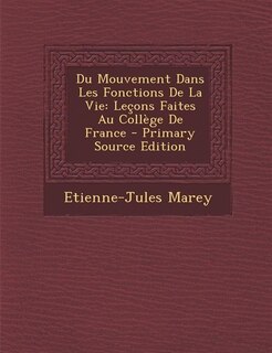 Du Mouvement Dans Les Fonctions De La Vie: Leçons Faites Au Collège De France - Primary Source Edition
