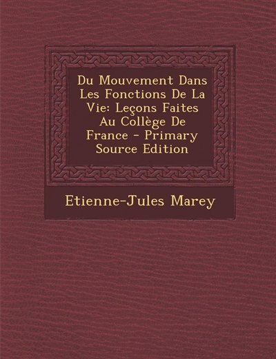 Du Mouvement Dans Les Fonctions De La Vie: Leçons Faites Au Collège De France - Primary Source Edition