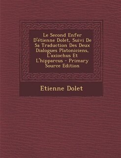 Front cover_Le Second Enfer D'étienne Dolet, Suivi De Sa Traduction Des Deux Dialogues Platoniciens, L'axiochus Et L'hipparcus - Primary Source Edition