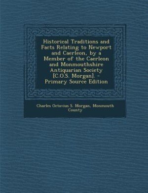 Front cover_Historical Traditions and Facts Relating to Newport and Caerleon, by a Member of the Caerleon and Monmouthshire Antiquarian Society [C.O.S. Morgan]. - Primary Source Edition