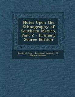 Couverture_Notes Upon the Ethnography of Southern Mexico, Part 2 - Primary Source Edition