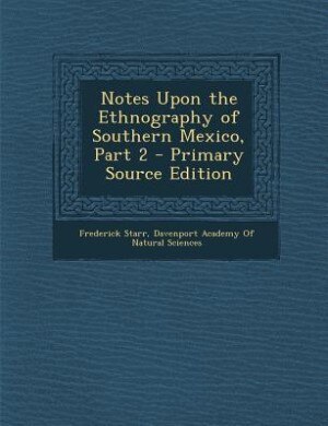 Couverture_Notes Upon the Ethnography of Southern Mexico, Part 2 - Primary Source Edition