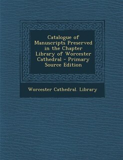 Couverture_Catalogue of Manuscripts Preserved in the Chapter Library of Worcester Cathedral - Primary Source Edition