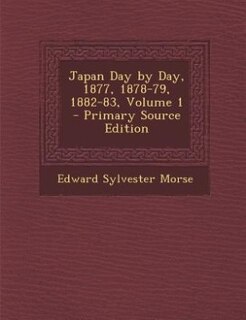 Couverture_Japan Day by Day, 1877, 1878-79, 1882-83, Volume 1 - Primary Source Edition