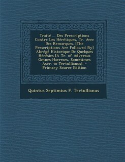 Front cover_Traité ... Des Prescriptions Contre Les Hérétiques, Tr. Avec Des Remarques. [The Prescriptions Are Followed By] Abrégé Historique De Quelques Hérésies [A Tr. of Adversus Omnes Haereses, Sometimes Ascr. to Tertullianus].