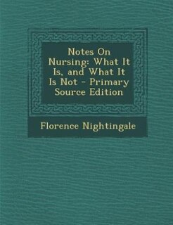 Notes On Nursing: What It Is, and What It Is Not - Primary Source Edition