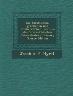Front cover_Die fürstlichen, gräflichen und freiherrlichen Familien des österreichischen Kaiserstaates - Primary Source Edition