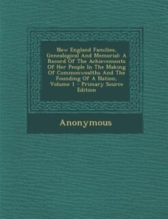 New England Families, Genealogical And Memorial: A Record Of The Achievements Of Her People In The Making Of Commonwealths And The Founding Of A Nat
