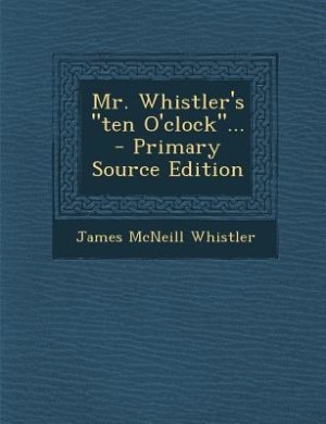 Front cover_Mr. Whistler's ten O'clock... - Primary Source Edition