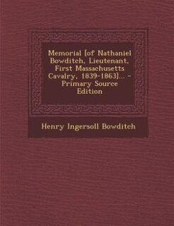 Couverture_Memorial [of Nathaniel Bowditch, Lieutenant, First Massachusetts Cavalry, 1839-1863]... - Primary Source Edition