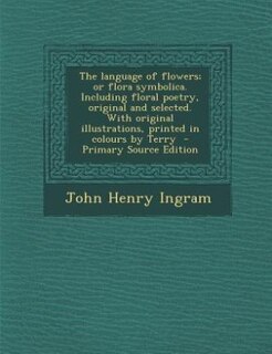 Front cover_The language of flowers; or flora symbolica. Including floral poetry, original and selected. With original illustrations, printed in colours by Terry  - Primary Source Edition