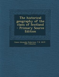 The historical geography of the clans of Scotland  - Primary Source Edition