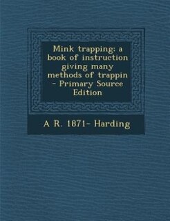 Front cover_Mink trapping; a book of instruction giving many methods of trappin - Primary Source Edition