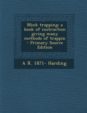 Front cover_Mink trapping; a book of instruction giving many methods of trappin - Primary Source Edition