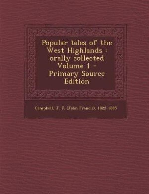 Popular tales of the West Highlands: orally collected Volume 1