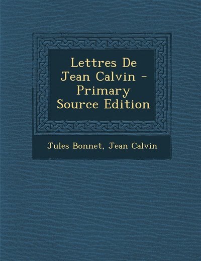 Lettres De Jean Calvin - Primary Source Edition