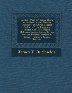 Border Wars of Texas: Being an Authentic and Popular Account, in Chronological Order, of the Long and Bitter Conflict Wag