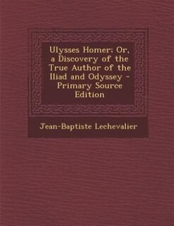 Front cover_Ulysses Homer; Or, a Discovery of the True Author of the Iliad and Odyssey - Primary Source Edition