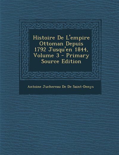 Front cover_Histoire De L'empire Ottoman Depuis 1792 Jusqu'en 1844, Volume 3 - Primary Source Edition