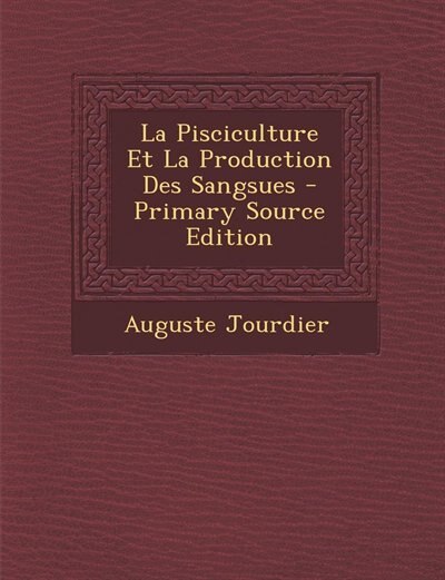 Front cover_La Pisciculture Et La Production Des Sangsues - Primary Source Edition
