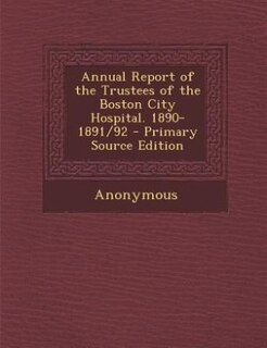 Front cover_Annual Report of the Trustees of the Boston City Hospital. 1890-1891/92 - Primary Source Edition