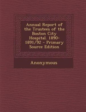 Front cover_Annual Report of the Trustees of the Boston City Hospital. 1890-1891/92 - Primary Source Edition