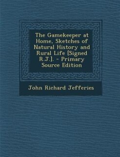The Gamekeeper at Home, Sketches of Natural History and Rural Life [Signed R.J.]. - Primary Source Edition