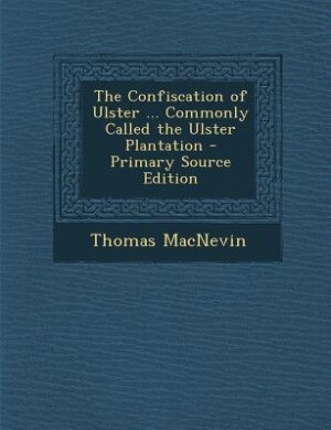 Front cover_The Confiscation of Ulster ... Commonly Called the Ulster Plantation