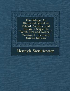 The Deluge: An Historical Novel of Poland, Sweden, and Russia. a Sequel to With Fire and Sword., Volume 2 - Pri