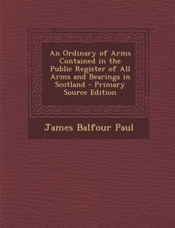 Front cover_An Ordinary of Arms Contained in the Public Register of All Arms and Bearings in Scotland - Primary Source Edition